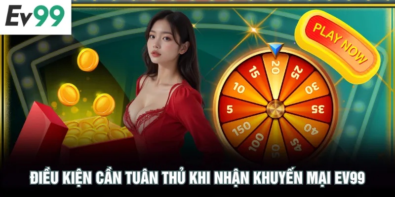 Khuyến Mại EV99 Điều kiện cần tuân thủ khi nhận khuyến mại EV99