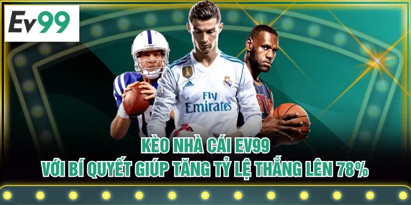 Kèo Nhà Cái EV99 Với Bí Quyết Giúp Tăng Tỷ Lệ Thắng Lên 78% Kèo Nhà Cái EV99 Với Bí Quyết Giúp Tăng Tỷ Lệ Thắng Lên 78%