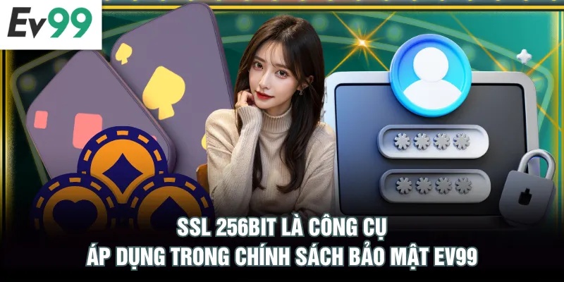 Chính Sách Bảo Mật EV99 SSL 256bit là công cụ áp dụng trong chính sách bảo mật EV99