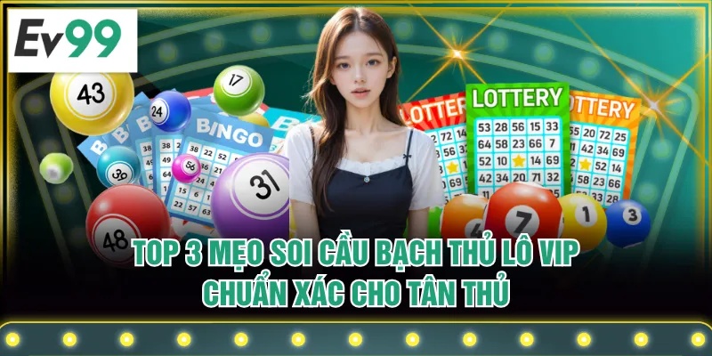 Top 3 Mẹo Soi Cầu Bạch Thủ Lô VIP Chuẩn Xác Cho Tân Thủ Top 3 Mẹo Soi Cầu Bạch Thủ Lô VIP Chuẩn Xác Cho Tân Thủ